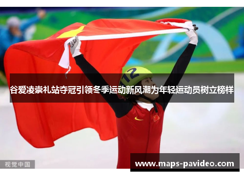 谷爱凌崇礼站夺冠引领冬季运动新风潮为年轻运动员树立榜样