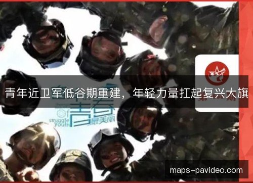 青年近卫军低谷期重建，年轻力量扛起复兴大旗